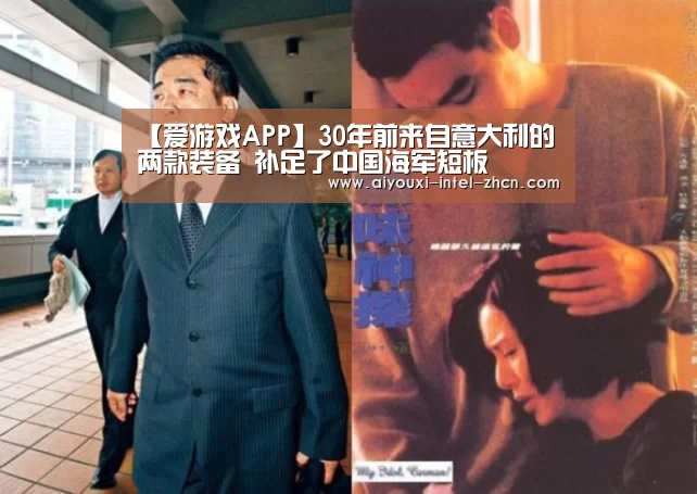 【爱游戏APP】30年前来自意大利的两款装备 补足了中国海军短板(图2) 爱游戏下载